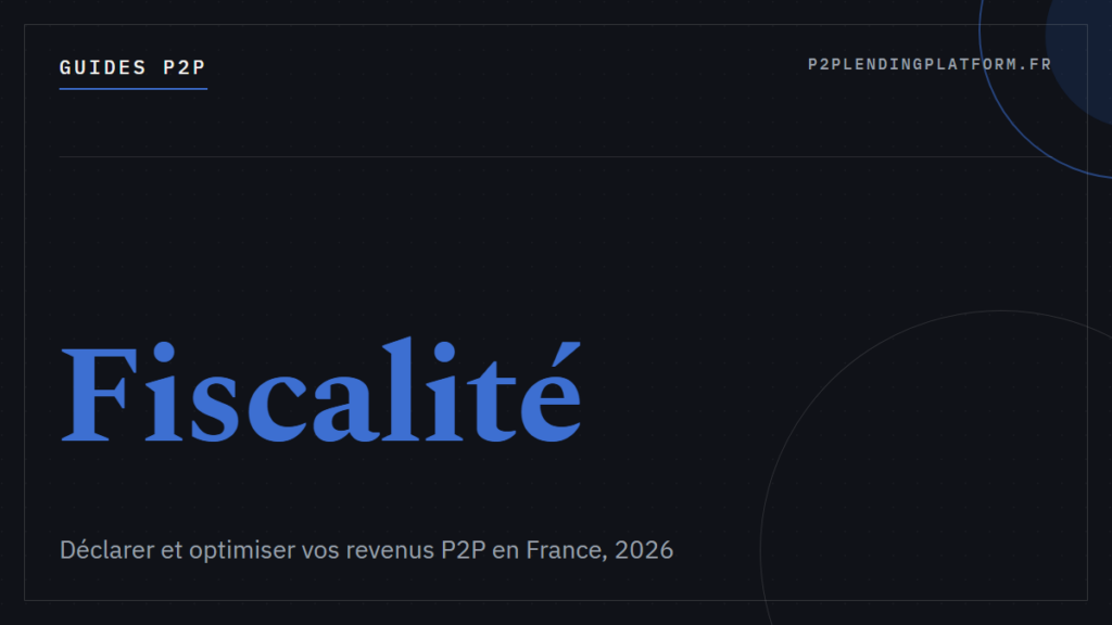 Fiscalité P2P Lending France 2026 : Déclarer et Optimiser