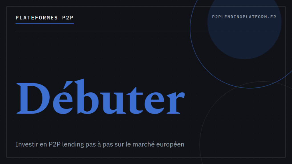 Comment Investir en P2P Lending Quand on Débute : Guide Pas-à-Pas pour le Marché Européen
